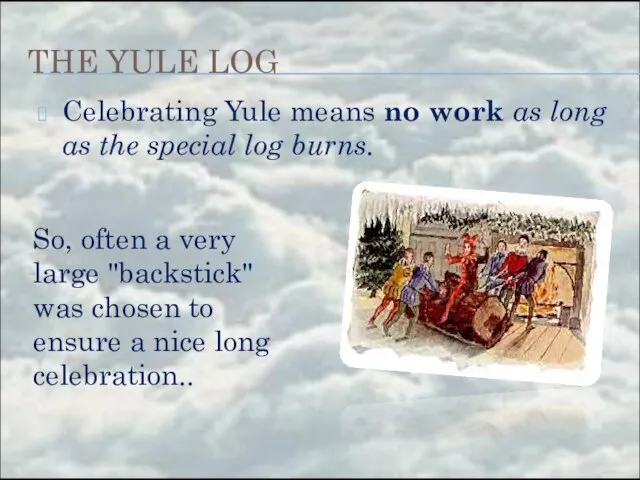 THE YULE LOG Celebrating Yule means no work as long as