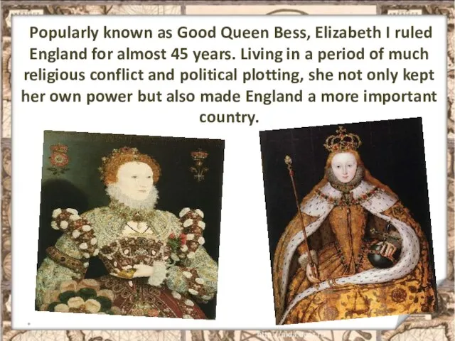 Popularly known as Good Queen Bess, Elizabeth I ruled England for