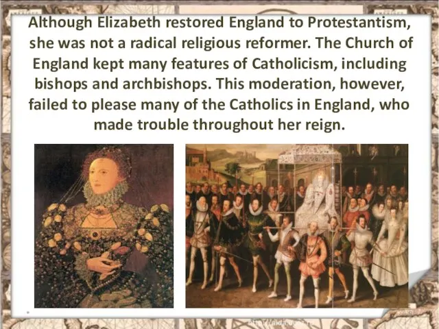 Although Elizabeth restored England to Protestantism, she was not a radical