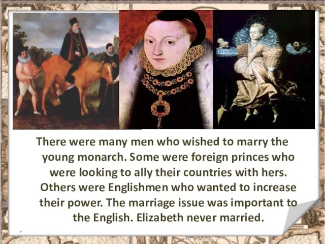 There were many men who wished to marry the young monarch.
