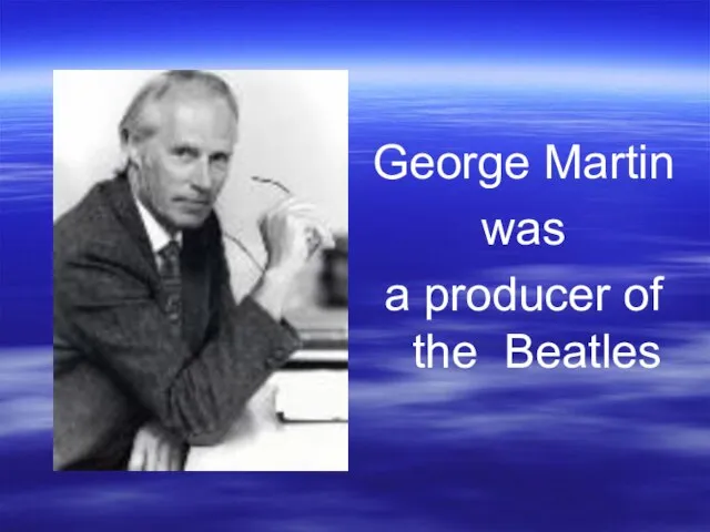 George Martin was a producer of the Beatles