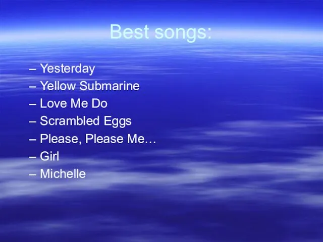 Best songs: Yesterday Yellow Submarine Love Me Do Scrambled Eggs Please, Please Me… Girl Michelle