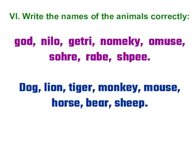VI. Write the names of the animals correctly: god, nilo, getri,