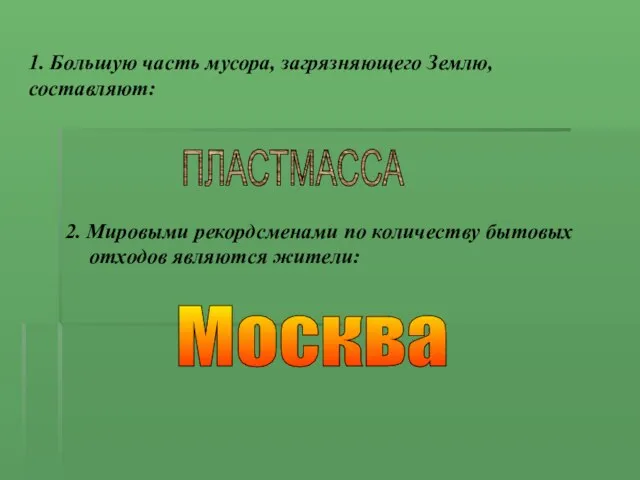 1. Большую часть мусора, загрязняющего Землю, составляют: 2. Мировыми рекордсменами по