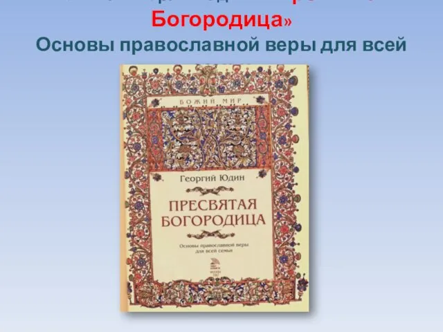 По книге Георгия Юдина «Пресвятая Богородица» Основы православной веры для всей семьи