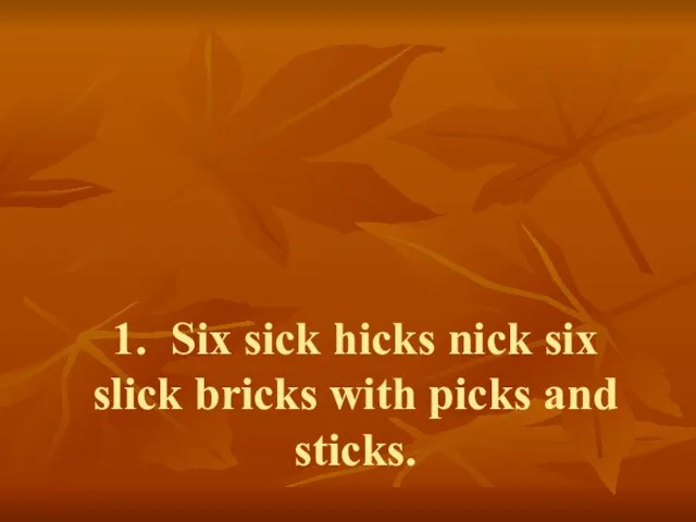 1. Six sick hicks nick six slick bricks with picks and