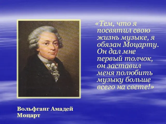 «Тем, что я посвятил свою жизнь музыке, я обязан Моцарту. Он