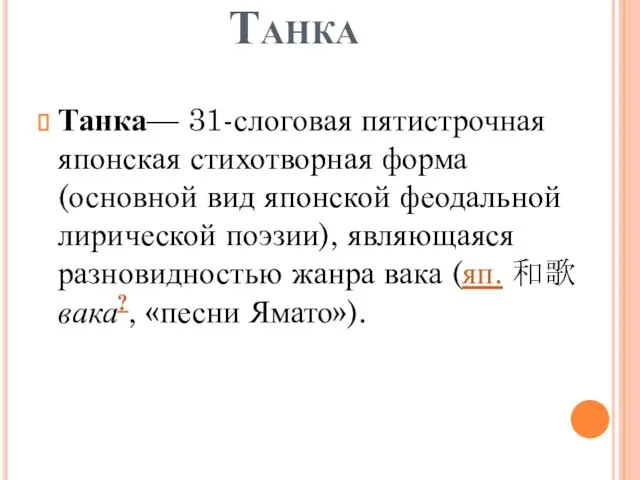 Танка Танка— 31-слоговая пятистрочная японская стихотворная форма (основной вид японской феодальной