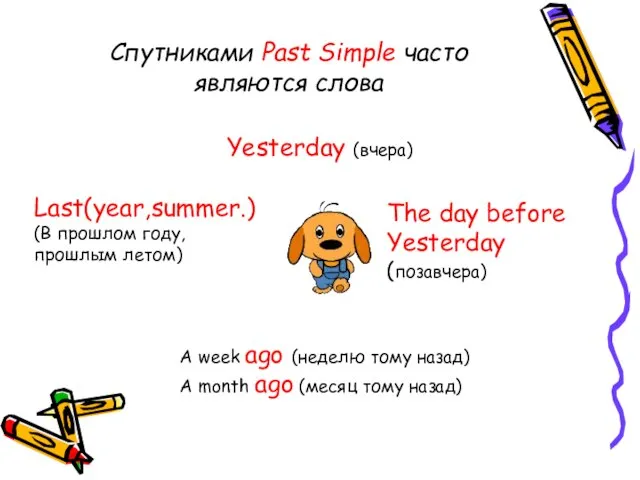 Спутниками Past Simple часто являются слова Yesterday (вчера) The day before