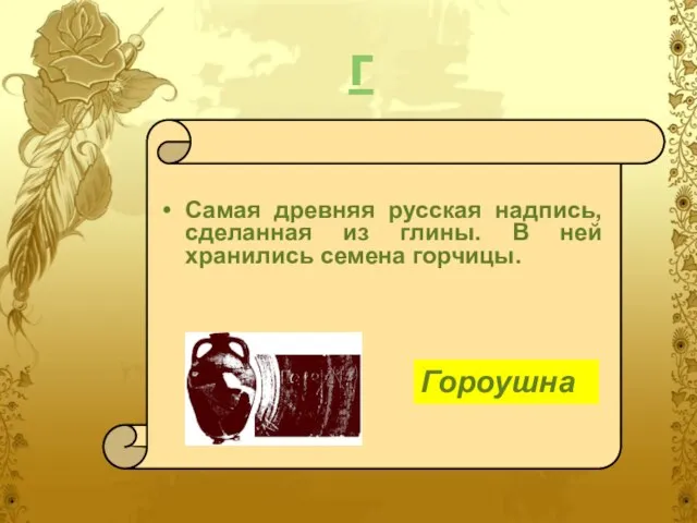 г Самая древняя русская надпись, сделанная из глины. В ней хранились семена горчицы. Гороушна