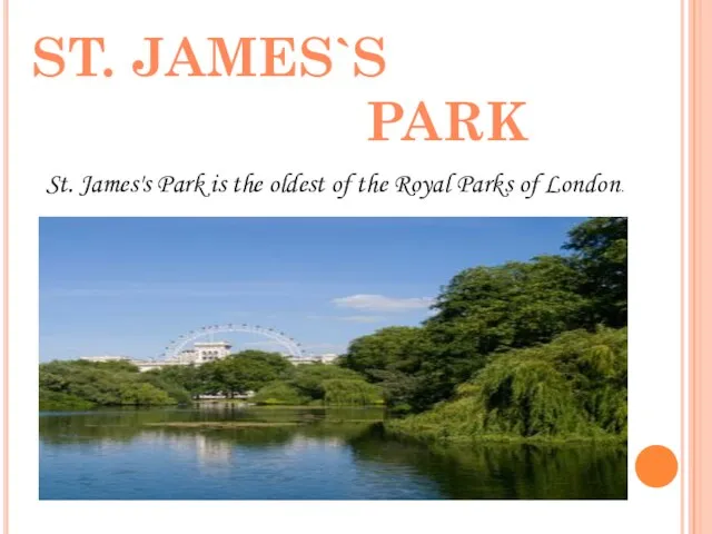 ST. JAMES`S PARK St. James's Park is the oldest of the Royal Parks of London.