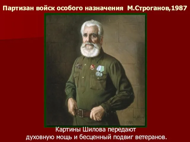 Партизан войск особого назначения М.Строганов,1987 г. Картины Шилова передают духовную мощь и бесценный подвиг ветеранов.