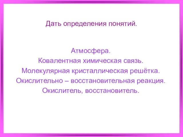 Дать определения понятий. Атмосфера. Ковалентная химическая связь. Молекулярная кристаллическая решётка. Окислительно – восстановительная реакция. Окислитель, восстановитель.