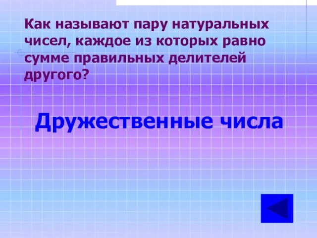 Как называют пару натуральных чисел, каждое из которых равно сумме правильных делителей другого? Дружественные числа