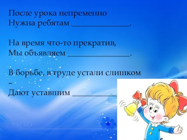 После урока непременно Нужна ребятам ______________. На время что-то прекратив, Мы