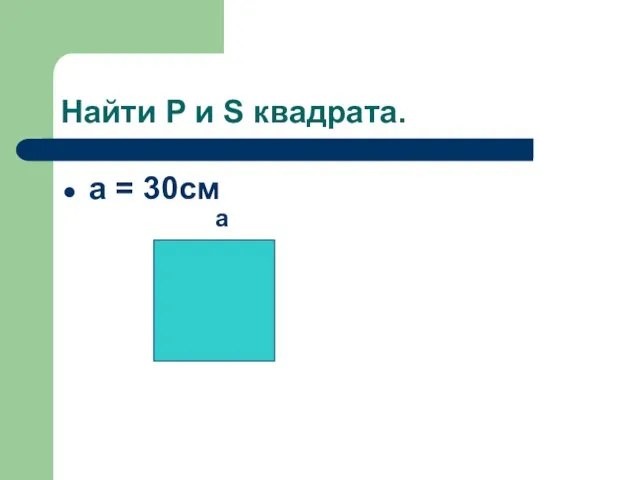 Найти P и S квадрата. a = 30cм a