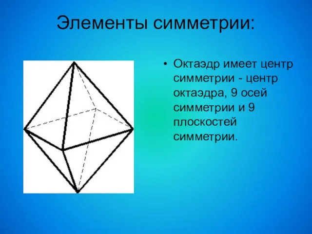 Элементы симметрии: Октаэдр имеет центр симметрии - центр октаэдра, 9 осей симметрии и 9 плоскостей симметрии.