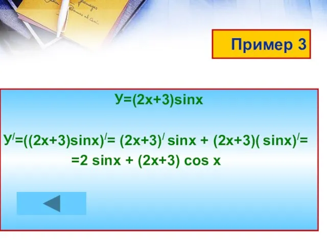 Пример 3 У=(2х+3)sinх У/=((2х+3)sinх)/= (2х+3)/ sinх + (2х+3)( sinх)/= =2 sinх + (2х+3) cos x