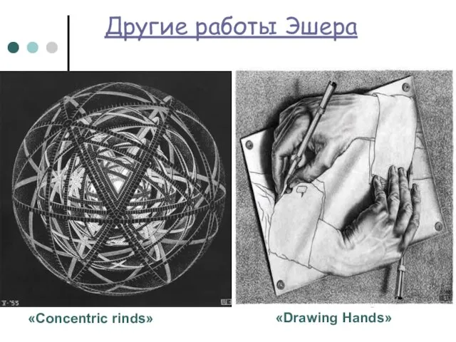 Другие работы Эшера «Concentric rinds» «Drawing Hands»