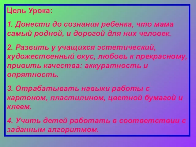 Цель Урока: 1. Донести до сознания ребенка, что мама самый родной,