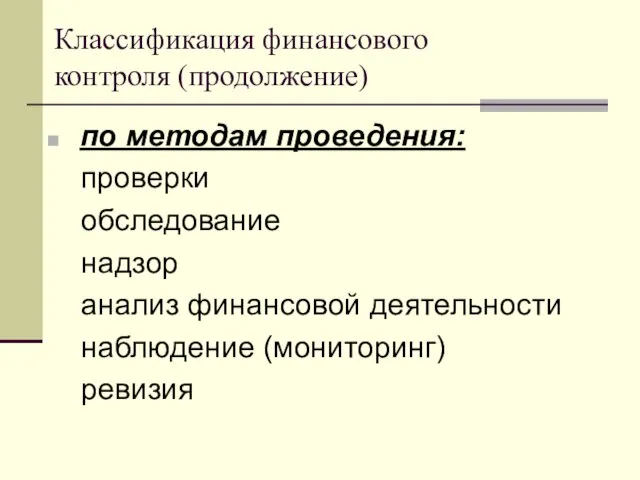 Классификация финансового контроля (продолжение) по методам проведения: проверки обследование надзор анализ финансовой деятельности наблюдение (мониторинг) ревизия