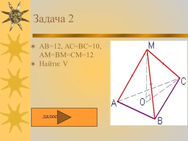 Задача 2 АВ=12, АС=ВС=10, АМ=ВМ=СМ=12 Найти: V далее