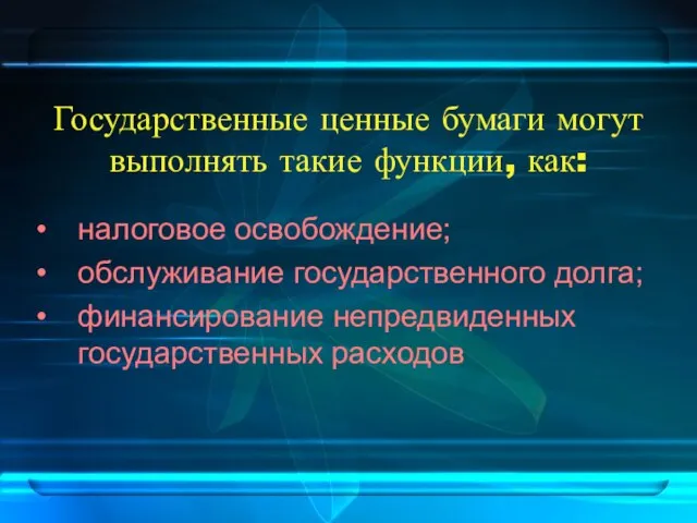 Государственные ценные бумаги могут выполнять такие функции, как: налоговое освобождение; обслуживание