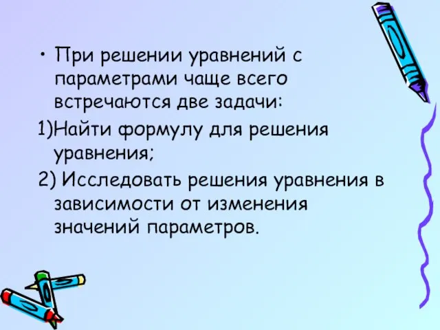 При решении уравнений с параметрами чаще всего встречаются две задачи: 1)Найти