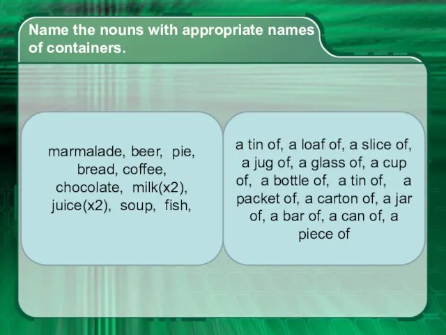 Name the nouns with appropriate names of containers. marmalade, beer, pie,