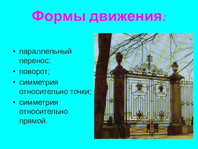 Формы движения: параллельный перенос; поворот; симметрия относительно точки; симметрия относительно прямой.