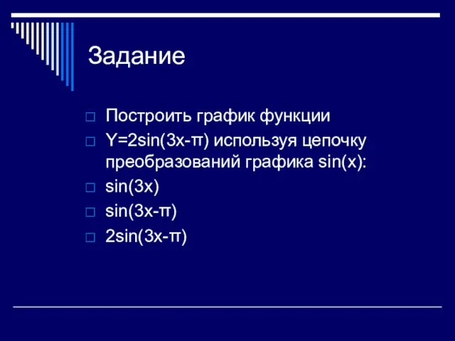 Задание Построить график функции Y=2sin(3x-π) используя цепочку преобразований графика sin(х): sin(3х) sin(3х-π) 2sin(3х-π)