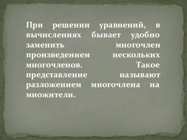 При решении уравнений, в вычислениях бывает удобно заменить многочлен произведением нескольких