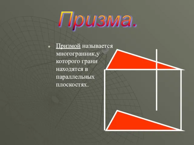 Призмой называется многогранник,у которого грани находятся в параллельных плоскостях. Призма.