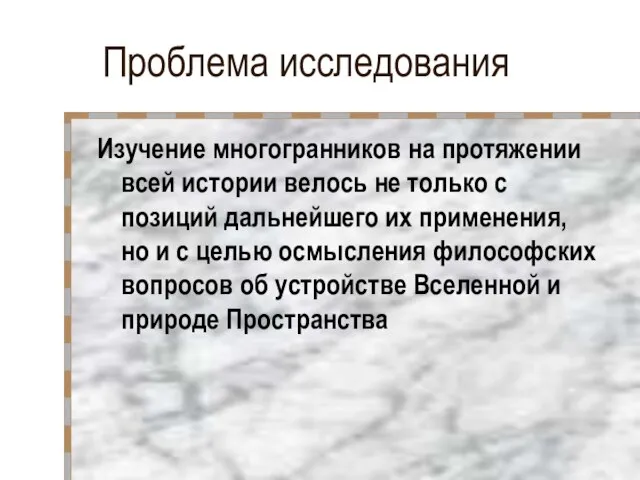 Проблема исследования Изучение многогранников на протяжении всей истории велось не только