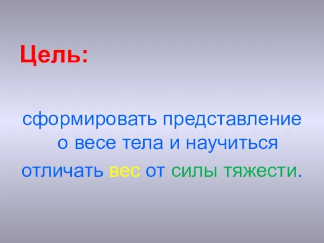 Цель: сформировать представление о весе тела и научиться отличать вес от силы тяжести.