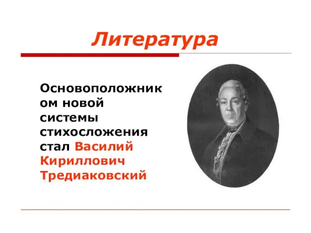 Литература Основоположником новой системы стихосложения стал Василий Кириллович Тредиаковский