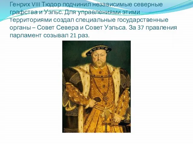 Генрих VIII Тюдор подчинил независимые северные графства и Уэльс. Для управлениями