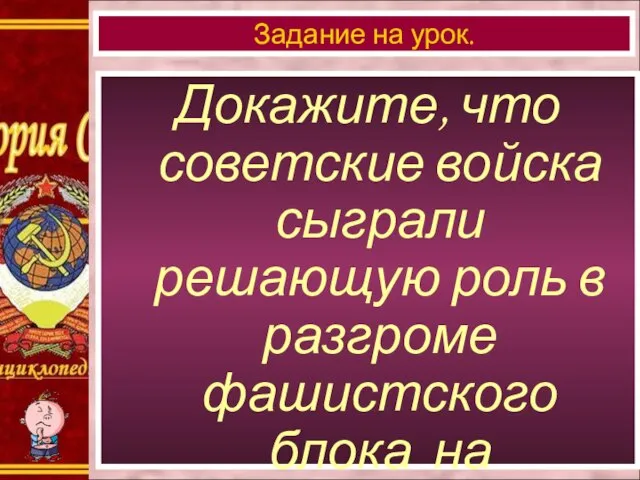 Докажите, что советские войска сыграли решающую роль в разгроме фашистского блока