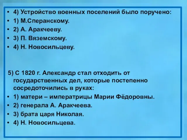 4) Устройство военных поселений было поручено: 1) М.Сперанскому. 2) А. Аракчееву.