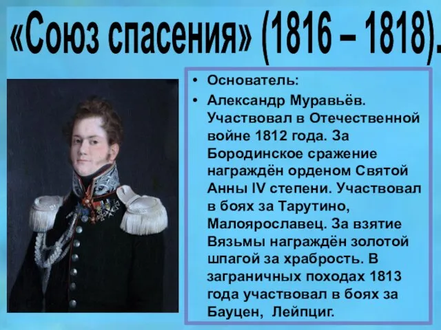 «Союз спасения» (1816 – 1818). Основатель: Александр Муравьёв. Участвовал в Отечественной