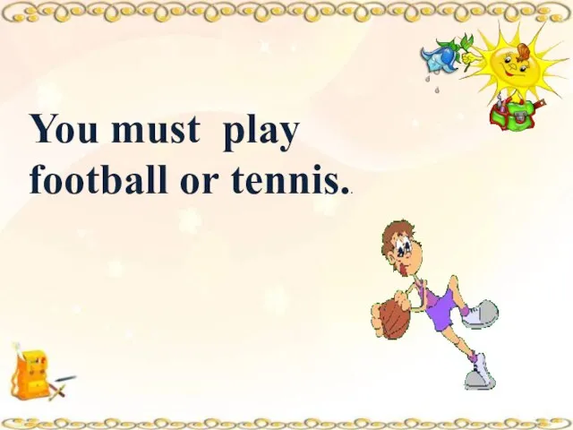 You must play football or tennis..