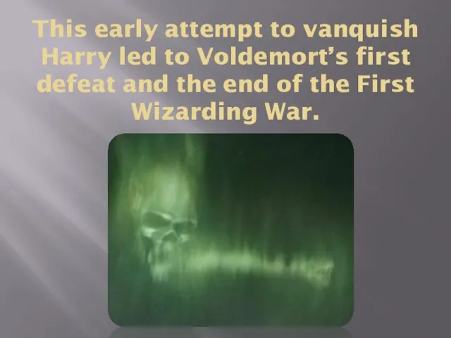 This early attempt to vanquish Harry led to Voldemort’s first defeat