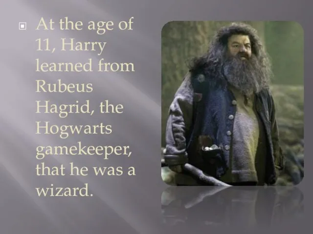 At the age of 11, Harry learned from Rubeus Hagrid, the