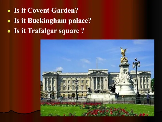 Is it Covent Garden? Is it Buckingham palace? Is it Trafalgar square ?