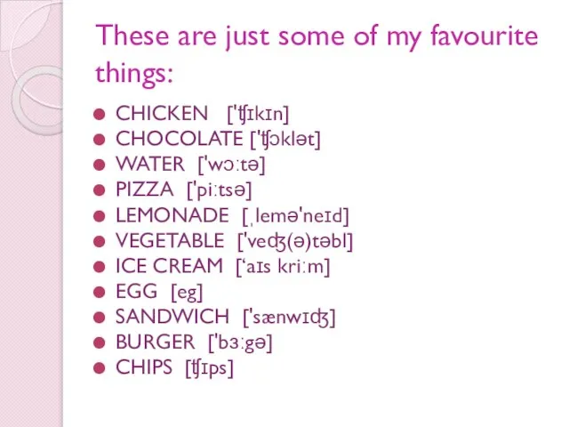 These are just some of my favourite things: CHICKEN ['ʧɪkɪn] CHOCOLATE