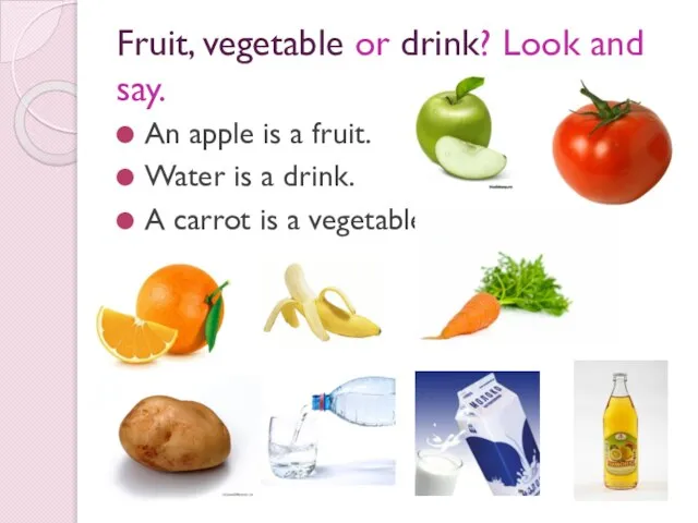 Fruit, vegetable or drink? Look and say. An apple is a