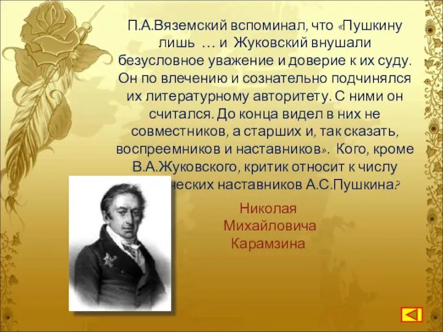 П.А.Вяземский вспоминал, что «Пушкину лишь … и Жуковский внушали безусловное уважение