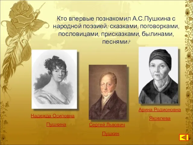 Кто впервые познакомил А.С.Пушкина с народной поэзией: сказками, поговорками, пословицами, присказками,