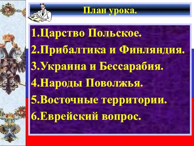 План урока. 1.Царство Польское. 2.Прибалтика и Финляндия. 3.Украина и Бессарабия. 4.Народы Поволжья. 5.Восточные территории. 6.Еврейский вопрос.