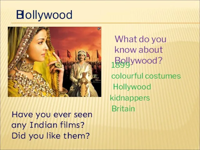 B ollywood H What do you know about Bollywood? 1899 colourful